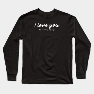 I love you it's ruining my life Long Sleeve T-Shirt